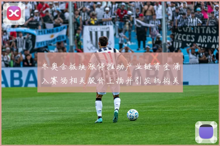 冬奥会板块涨停推动产业链资金涌入赛场相关股价上扬并引发机构关注