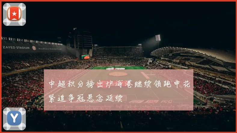 中超积分榜出炉海港继续领跑申花紧追争冠悬念延续