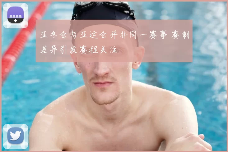 亚冬会与亚运会并非同一赛事 赛制差异引发赛程关注