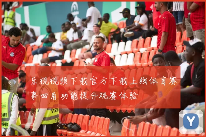 乐视视频下载官方下载上线体育赛事回看功能提升观赛体验