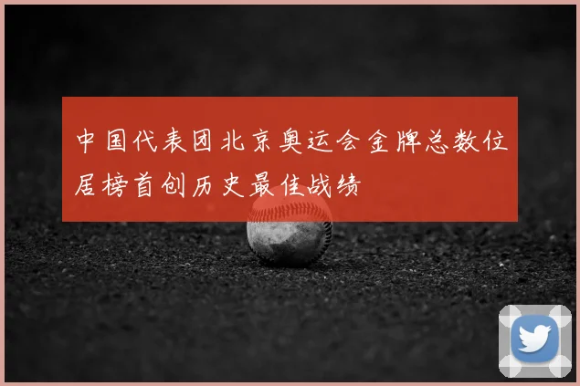 中国代表团北京奥运会金牌总数位居榜首创历史最佳战绩