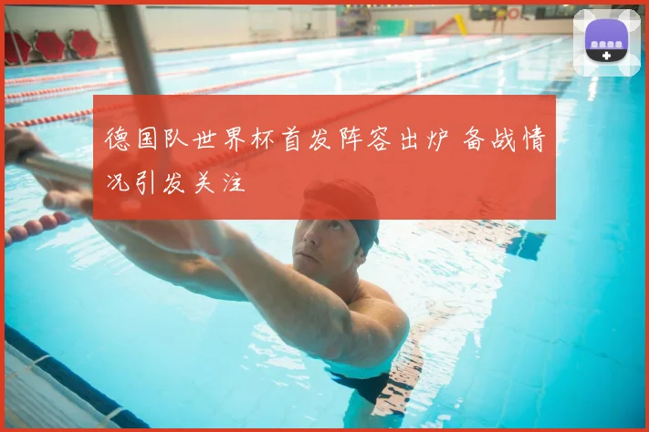 德国队世界杯首发阵容出炉 备战情况引发关注